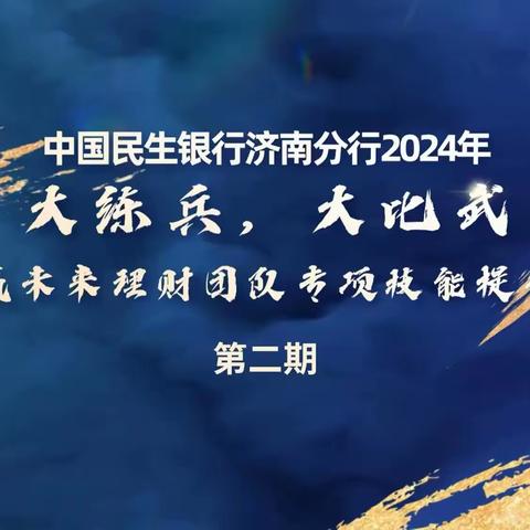 中国民生银行济南分行2024年 ‍『大练兵、大比武』 暨智赢未来理财团队专项技能提升培训 ‍（第二期）圆满完成