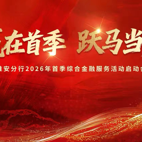 淮安分行成功召开“赢在首季 跃马当先” ‍2026年首季综合金融服务活动启动会