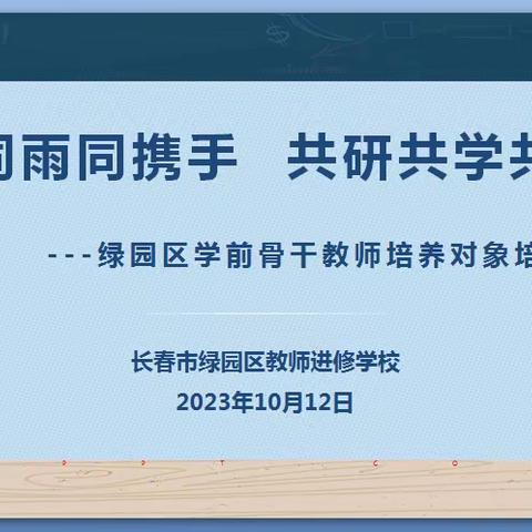 同风同雨同携手 共研共学共成长---绿园区学前教育骨干教师培养对象培训纪实