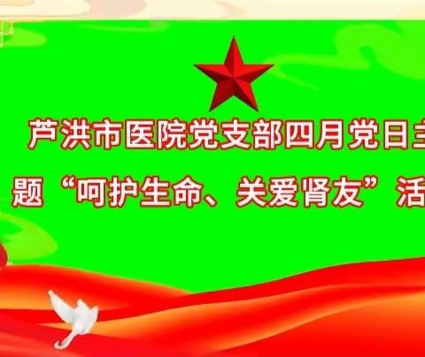 芦洪市医院党支部四月固定党日主题“呵护生命，关爱肾友”的党日活动。