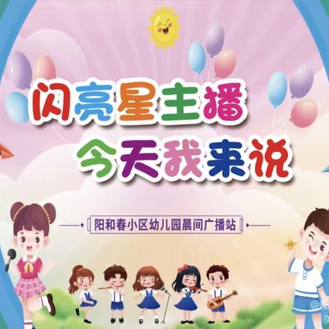 【闪亮星主播，今天我来说】阳和春小区幼儿园晨间小广播（六十五）