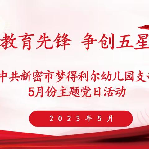 “争当教育先锋，争创五星支部”中共新密市梦得利尔幼儿园支部5月主题党日活动