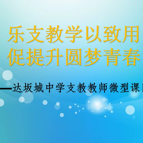 乐支教学以致用，促提升圆梦青春——达坂城中学支教教师微型课比赛活动