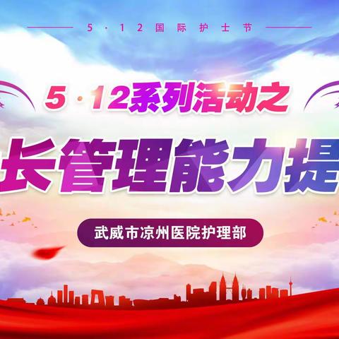 武威市凉州医院“5.12”国际护士节系列活动之三——护士长管理能力提升培训班