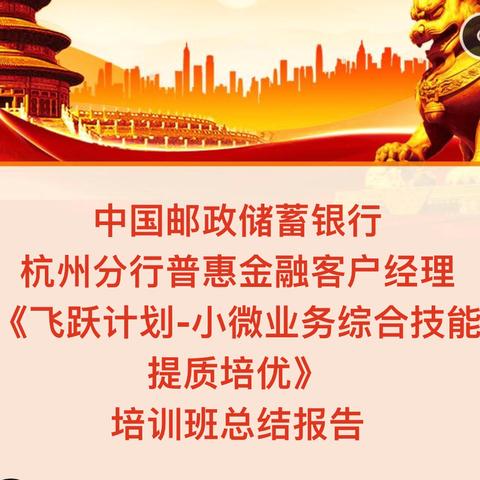 中国邮政储蓄银行 杭州分行普惠金融客户经理 《飞跃计划-小微业务综合技能提质培优》 培训班总结报告