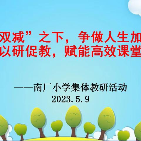 “双减”之下，争做人生“加法”；以研促教，赋能高效课堂——南厂小学集体教研活动