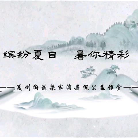 新时代文明实践丨“缤纷夏日，暑你精彩”夏州街道梁家湾社区暑假公益课堂