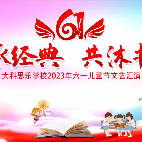 大科思乐学校2023年“传承经典，共沐书香”六一文艺汇演活动