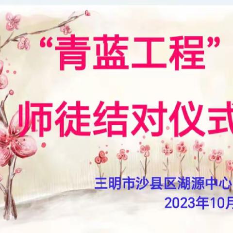 “春泥护花传帮带，师徒携手育桃李”                         ——三明市沙县区湖源中心学校“青蓝工程”纪实