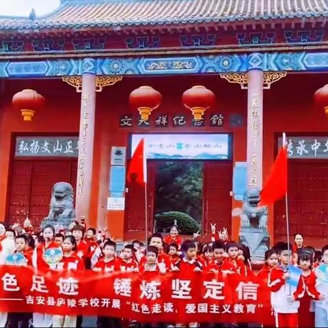 “追寻红色足迹   锤炼坚定信仰”        ———吉安县庐陵学校开展红色走读，打卡文天祥纪念馆社会实践活动