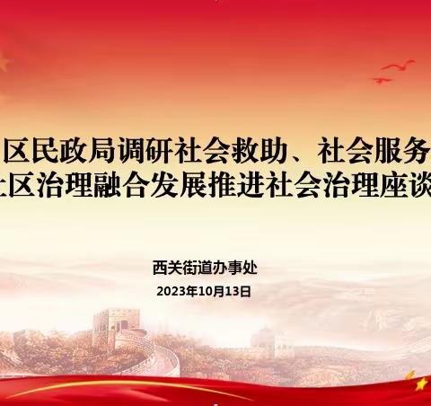 西关街道办事处召开关于区民政局调研社会救助、社会服务、社区治理融合发展推进社会治理的座谈会