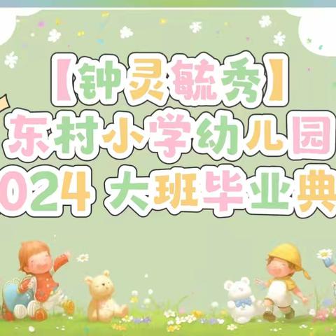 【钟灵毓秀】 通海县东村小学幼儿园  2024 大班 一一定格幸福时光 毕业典礼