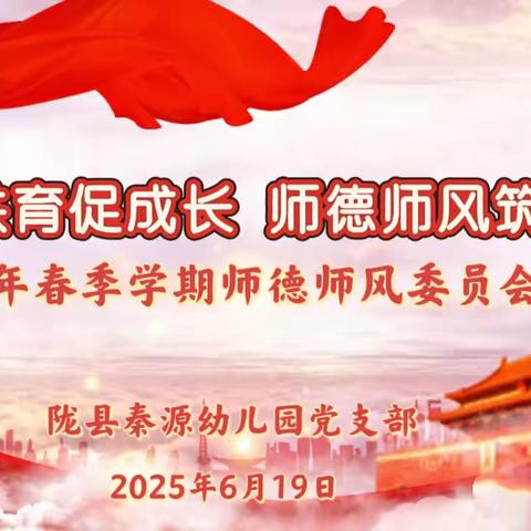 【稚慧秦幼.党建领航】 “家园共育促成长   师德师风筑匠心”陇县秦源幼儿园2025年家委会及师德师风委员会活动