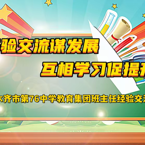 “经验交流谋发展 互相学习促提升”——乌鲁木齐市第76中学教育集团班主任经验交流研讨活动