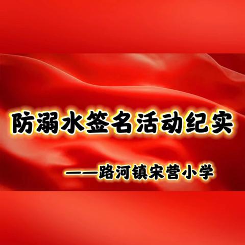 小小签名，大大承诺一-宋营小学防溺水活动纪实