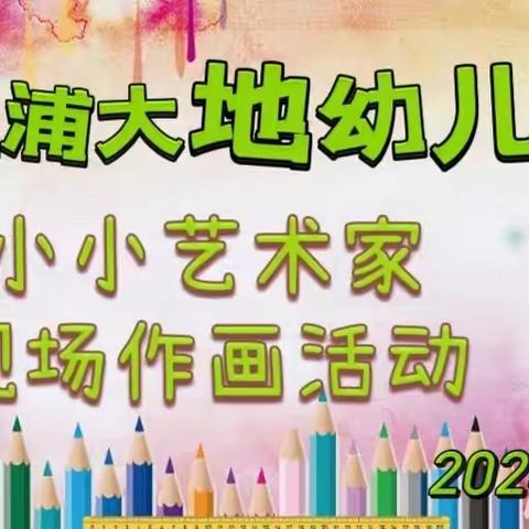 西浦大地幼儿园—-第九届“好好玩美学”现场作画展示活动