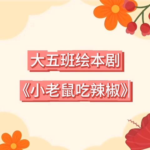 舞台上的童趣狂欢——吴堡县示范幼儿园•大五班绘本剧《小老鼠吃辣椒》