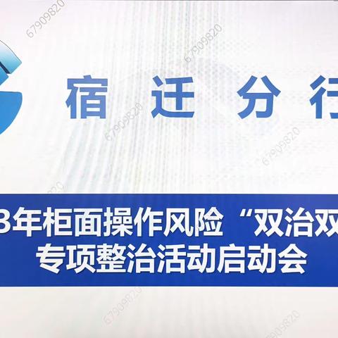 宿迁分行召开2023年柜面操作风险“双治双促”专项整治活动启动会