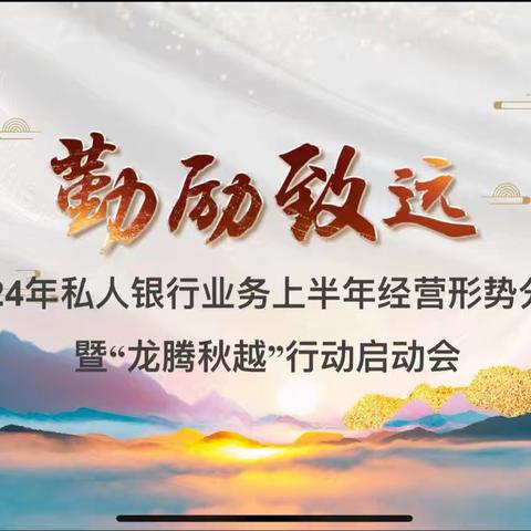 河南省分行私人银行部召开2024年上半年经营形势分析暨“龙腾秋越”行动启动会