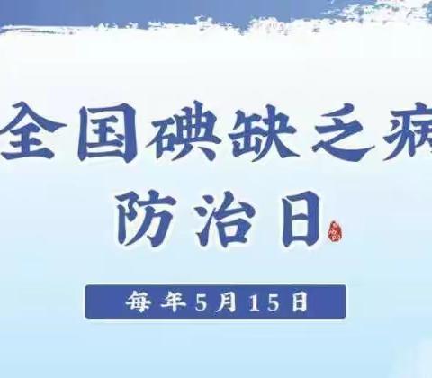 5.15全国防治碘缺乏病日——懂“碘”知识，守护健康