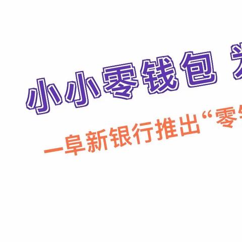 小小零钱包 为民办实事 阜新银行推出“零钱包”便利化服务