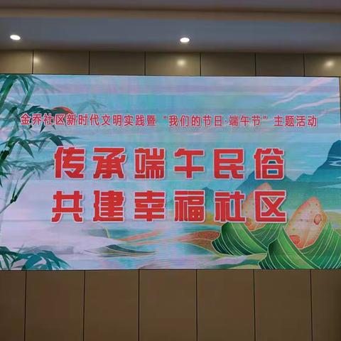 传承端午民俗 共建幸福社区 ——金乔社区新时代文明实践暨“我们的节日·端午节”主题活动