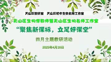 “聚焦新课标，立足好课堂” ----天山区生物学教师暨天山区生物名师工作室四月主题教研活动