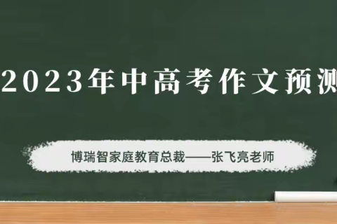 【已更新】博瑞智2023中高考作文预测—张飞亮老师