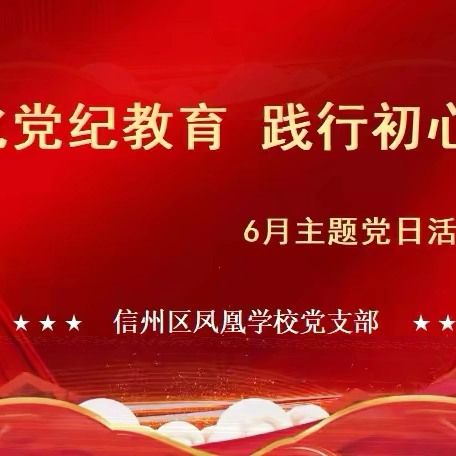 【凤凰党建】强化党纪教育，践行初心使命——信州区凤凰学校党支部召开6月主题党日活动