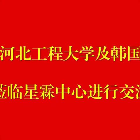 欢迎河北工程大学及韩国教授一行莅临星霖中心进行交流活动