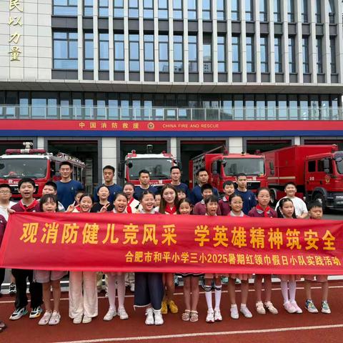 【青春的youngs 】观消防健儿竞风采，学英雄精神筑安全——合肥市和平小学三小2025暑期红领巾假日小队实践活动