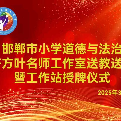 【送教下乡】深耕课堂促成长 送教送培共芬芳——邯郸市小学道德与法治吝方叶名师工作室送教送培暨工作站授牌仪式