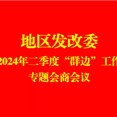 地区发改委召开“群边”工作专题会商会议