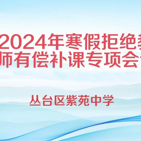 不忘教育初心   拒绝有偿补课 ——紫苑中学开展寒假严禁教师有偿补课暨师德师风专项整治工作