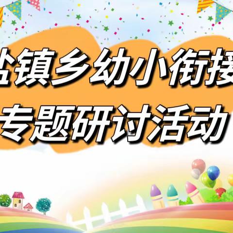 幼小衔接待花开，双向奔赴筑未来——盐镇乡中心校幼小衔接联合教研活动