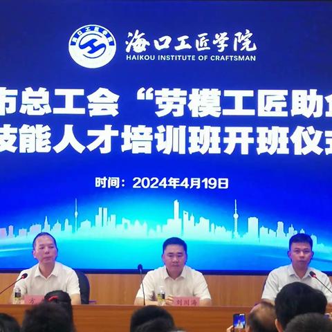 海口市总工会“劳模工匠助企行”技能人才培训班在海口工匠学院开班
