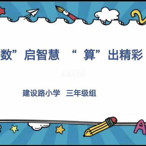 【建设路小学·学科竞赛】“数”启智慧 “算”出精彩——建设路小学三年级数学计算竞赛活动