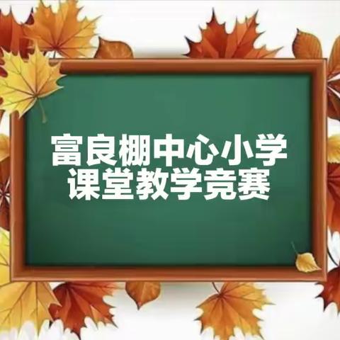 赛课磨砺促花开 三尺讲台展风采——富良棚小学2023秋季学期课堂教学竞赛