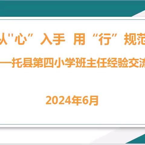 从"心”入手 用“行”规范 ——托县第四小学班主任经验交流会