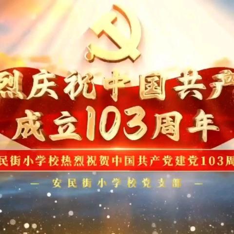 【安民 党建】弘扬伟大建党精神 勇担新时代育人使命——安民街小学校庆祝中国共产党成立103周年主题活动