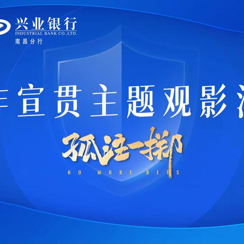 合力筑牢全民反诈“防火墙”！兴业银行南昌分行组织观看反诈主题电影《孤注一掷》