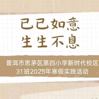 巳巳如意 生生不息——普洱市思茅区第四小学新时代校区31班2025年寒假实践活动