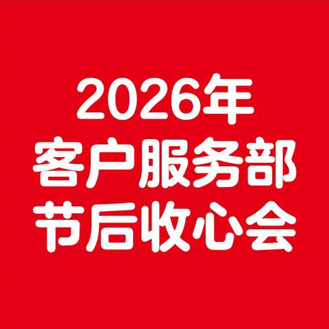 收心聚力启新程 精耕服务促发展 ——客户服务部召开 2026年春节节后收心会