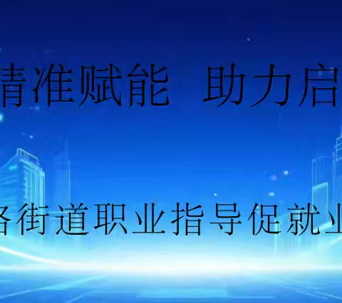 精准赋能 助力启航-----自强路街道开展职业指导促就业活动