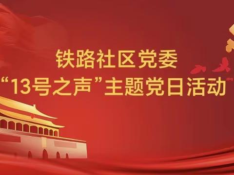 罗城头街道铁路社区党委开展“攻坚克难显担当、干部下沉在一线”的“13 号之声”主题党日活动