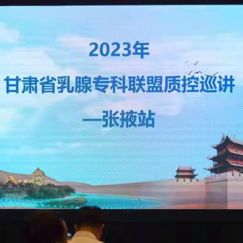 “甘肃省乳腺癌临床医学研究中心分中心”授牌仪式-“2023年甘肃省乳腺癌专科联盟质控巡讲（张掖站）”