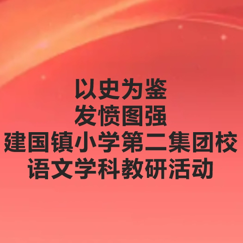 以史为鉴 发愤图强 ——建国镇小学第二集团校语文学科教研活动