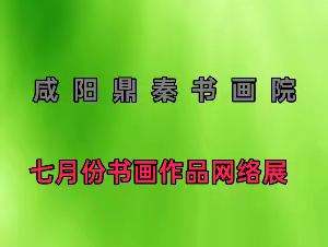 咸阳鼎秦书画院 七月份书画作品网络展