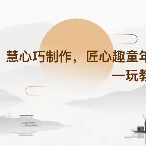 慧心巧制作，匠心趣童年——长丰县埠里幼儿园开展教师自制玩教具交流研讨活动