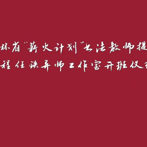 名校名师引领 翰墨薪火吉林 ——吉林省小学书法教师 “薪火计划”首期公益培训 任铁导师工作室开班仪式